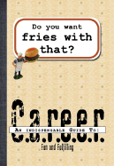 Do You Want Fries with That?: Guide to a Fun & Fulfilling Career